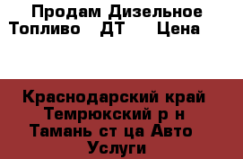 Продам Дизельное Топливо ( ДТ ) › Цена ­ 32 - Краснодарский край, Темрюкский р-н, Тамань ст-ца Авто » Услуги   